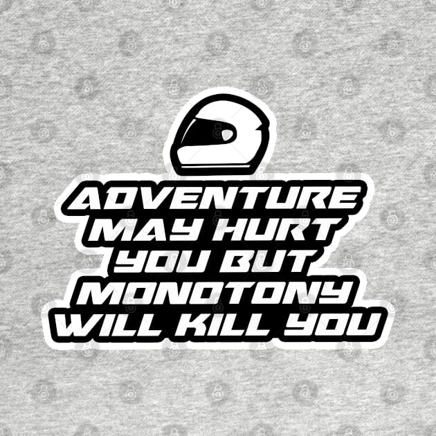 Adventure may hurt you but monotony will kill you - Inspirational Quote for Bikers Motorcycles lovers by Tanguy44